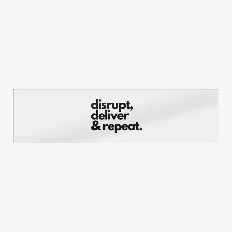 Disrupt, Deliver & Repeat: